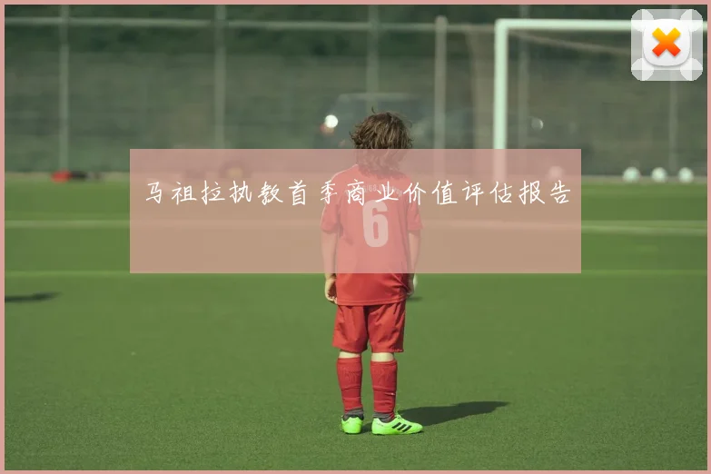 马祖拉执教首季商业价值评估报告