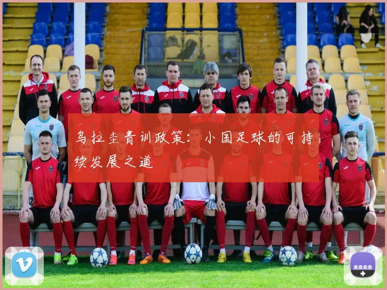 乌拉圭青训政策：小国足球的可持续发展之道