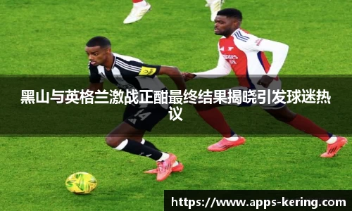 黑山与英格兰激战正酣最终结果揭晓引发球迷热议